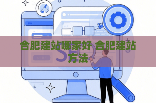 合肥建站哪家好 合肥建站方法