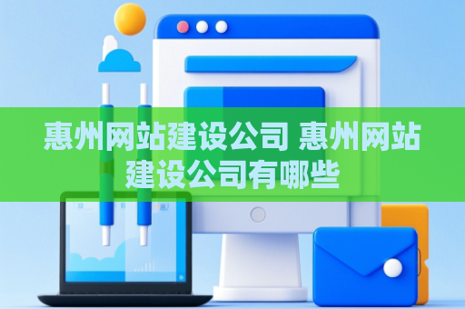 惠州网站建设公司 惠州网站建设公司有哪些