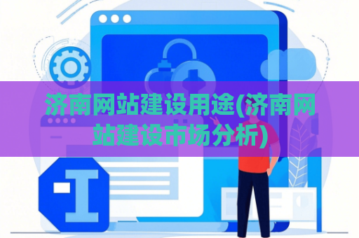 济南网站建设用途(济南网站建设市场分析)