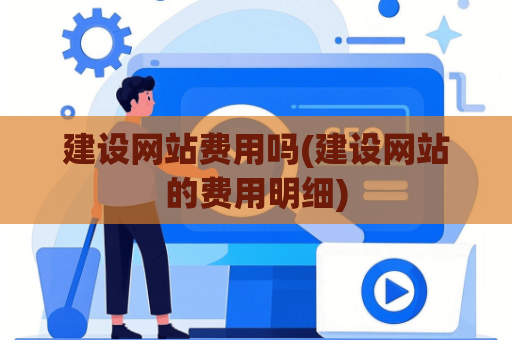 建设网站费用吗(建设网站的费用明细)