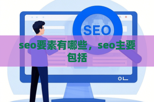seo要素有哪些，seo主要包括