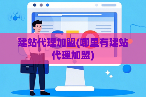 建站代理加盟(哪里有建站代理加盟)