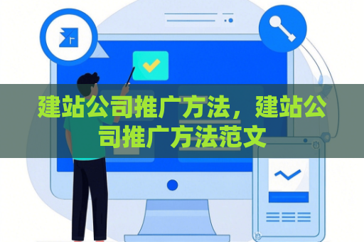 建站公司推广方法，建站公司推广方法范文