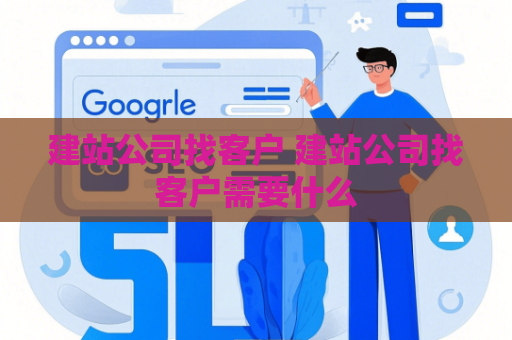 建站公司找客户 建站公司找客户需要什么