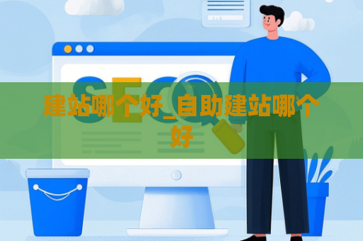 建站哪个好_自助建站哪个好