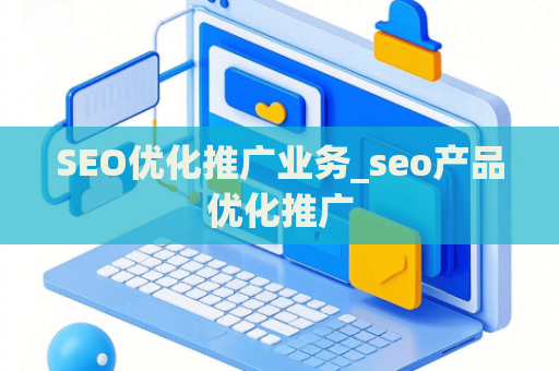 SEO优化推广业务_seo产品优化推广