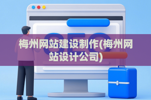 梅州网站建设制作(梅州网站设计公司)