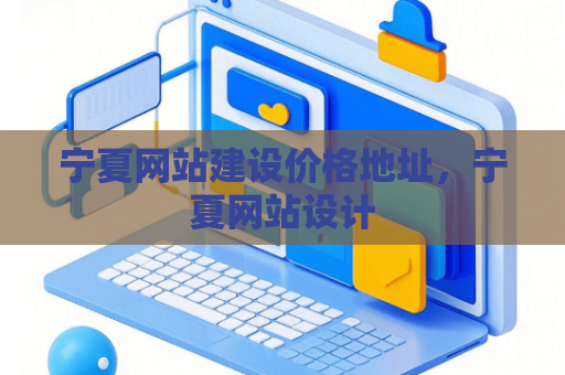 宁夏网站建设价格地址，宁夏网站设计