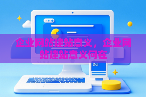 企业网站建站意义，企业网站建站意义何在