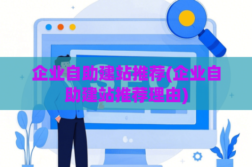 企业自助建站推荐(企业自助建站推荐理由)