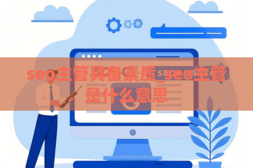 seo主管具备素质_seo主管是什么意思
