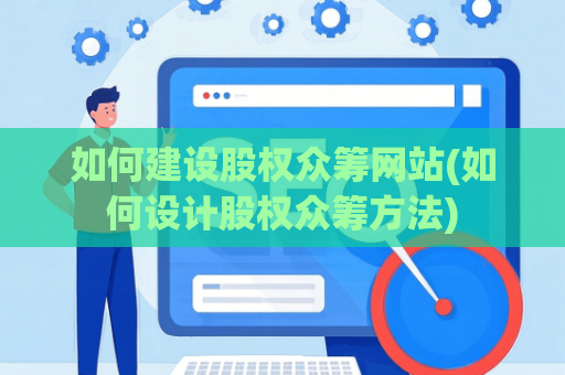 如何建设股权众筹网站(如何设计股权众筹方法)