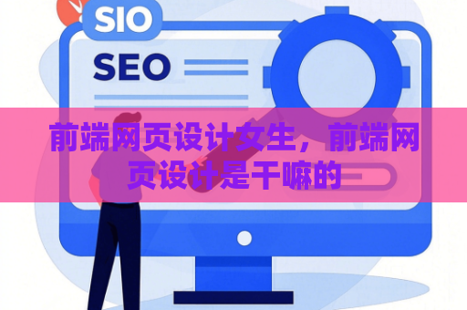 前端网页设计女生，前端网页设计是干嘛的