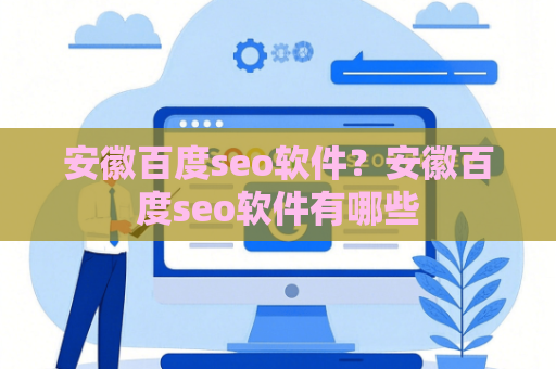 安徽百度seo软件？安徽百度seo软件有哪些