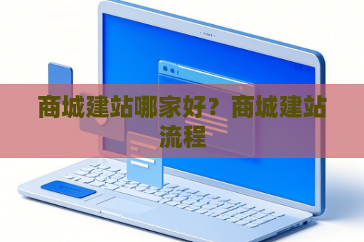 商城建站哪家好？商城建站流程