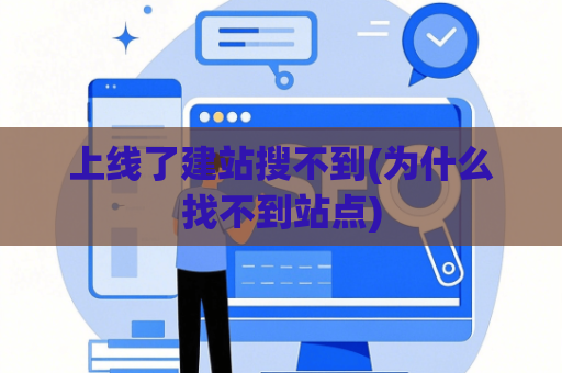 上线了建站搜不到(为什么找不到站点)