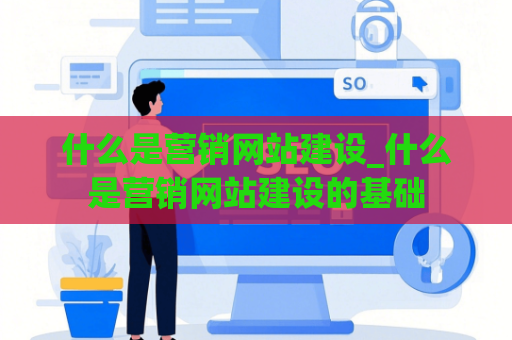 什么是营销网站建设_什么是营销网站建设的基础