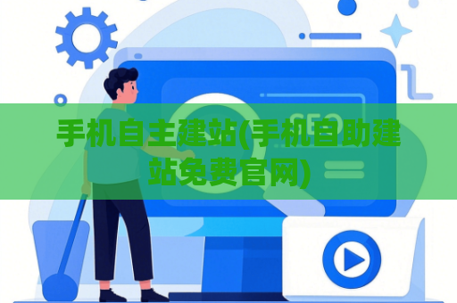 手机自主建站(手机自助建站免费官网)