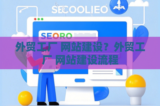 外贸工厂 网站建设？外贸工厂 网站建设流程