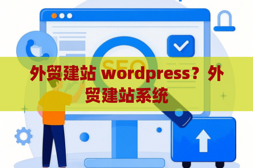 外贸建站 wordpress？外贸建站系统