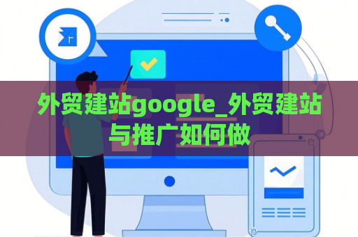 外贸建站google_外贸建站与推广如何做