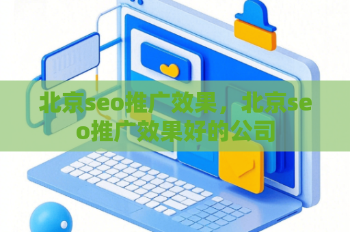 北京seo推广效果，北京seo推广效果好的公司