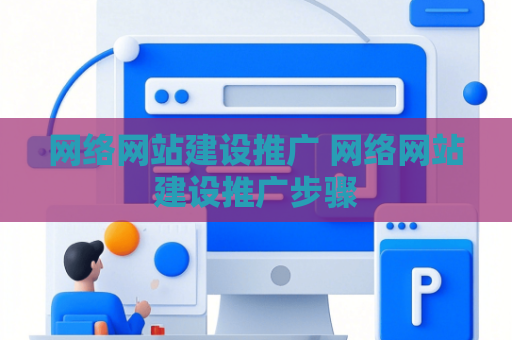 网络网站建设推广 网络网站建设推广步骤
