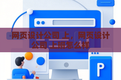 网页设计公司 上，网页设计公司 上班怎么样