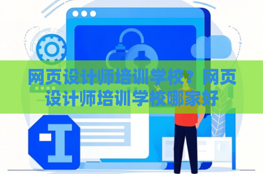 网页设计师培训学校？网页设计师培训学校哪家好