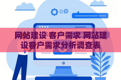 网站建设 客户需求 网站建设客户需求分析调查表