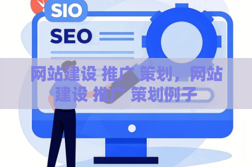 网站建设 推广 策划，网站建设 推广 策划例子