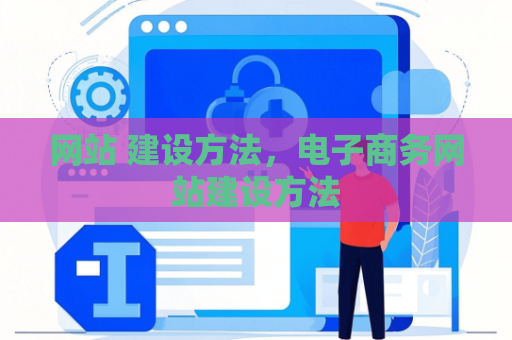网站 建设方法，电子商务网站建设方法