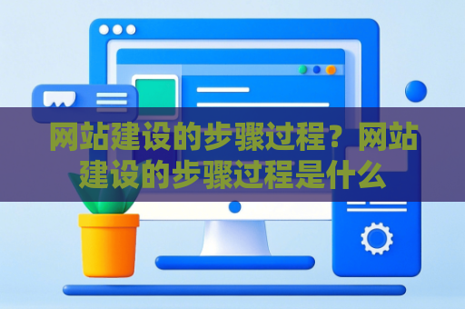 网站建设的步骤过程？网站建设的步骤过程是什么