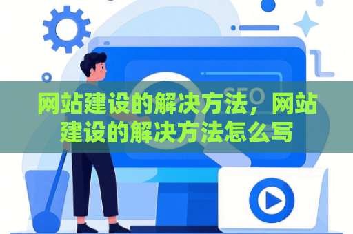 网站建设的解决方法，网站建设的解决方法怎么写