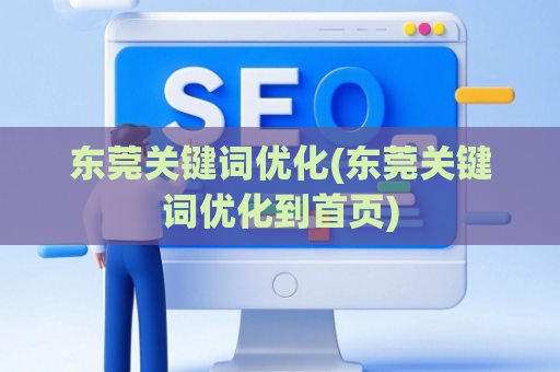 东莞关键词优化(东莞关键词优化到首页)