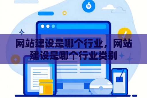 网站建设是哪个行业，网站建设是哪个行业类别