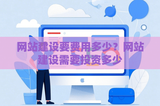 网站建设要费用多少？网站建设需要投资多少