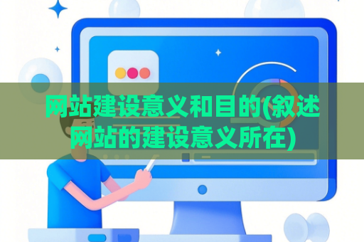 网站建设意义和目的(叙述网站的建设意义所在)