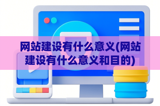 网站建设有什么意义(网站建设有什么意义和目的)