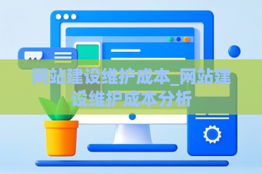 网站建设维护成本_网站建设维护成本分析