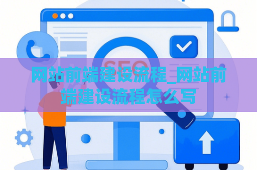 网站前端建设流程_网站前端建设流程怎么写