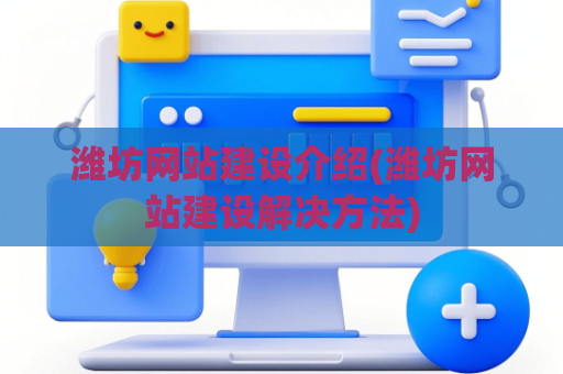潍坊网站建设介绍(潍坊网站建设解决方法)