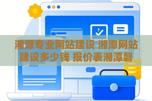 湘潭专业网站建设 湘潭网站建设多少钱 报价表湘潭磐石网络