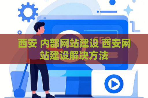 西安 内部网站建设 西安网站建设解决方法