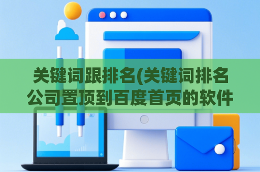 关键词跟排名(关键词排名公司置顶到百度首页的软件1下载)