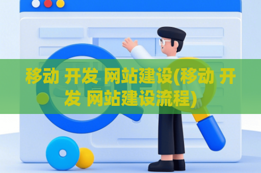移动 开发 网站建设(移动 开发 网站建设流程)