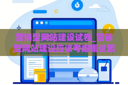 营销型网站建设试卷_营销型网站建设应该考虑哪些因素
