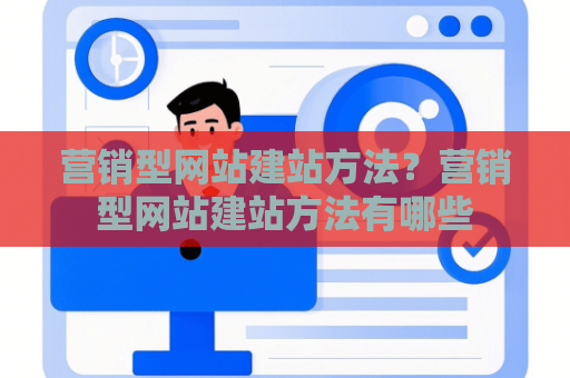 营销型网站建站方法？营销型网站建站方法有哪些