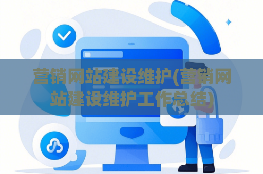 营销网站建设维护(营销网站建设维护工作总结)