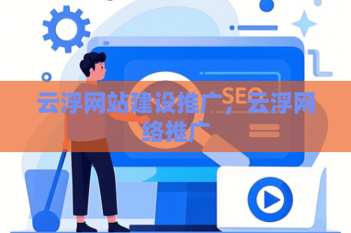 云浮网站建设推广，云浮网络推广
